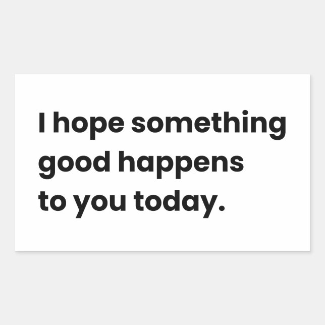 I Hope Something Good Happens, To You Today  Rectangular Sticker (Front)