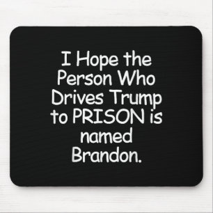 I Hope The Person Who Drives Trump To Prison Mouse Mat