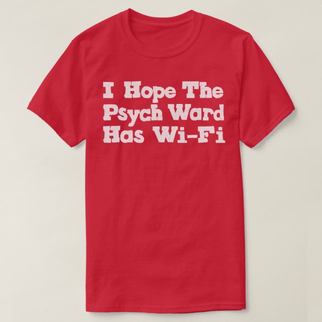 I Hope The Psych Ward Has WiFi 1 T-Shirt (Design Front)