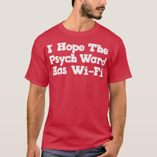 I Hope The Psych Ward Has WiFi 1 T-Shirt