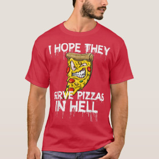 I Hope They Serve Pizza In Hell Pizza Love Foodie  T-Shirt