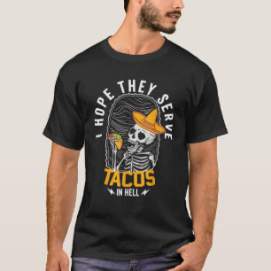 I Hope They Serve Tacos in Hell Skeleton Tacos in  T-Shirt