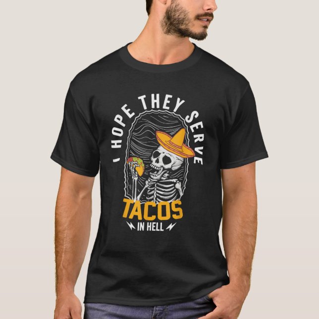 I Hope They Serve Tacos in Hell Skeleton Tacos in  T-Shirt (Front)