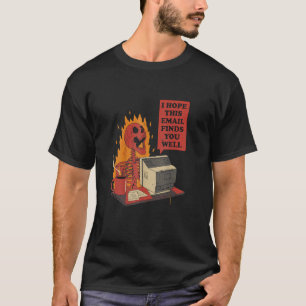 I Hope This Email Find You Well Fire Burn Skeleton T-Shirt