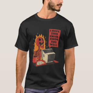 I Hope This Email Finds You Well Funny Skeleton T-Shirt