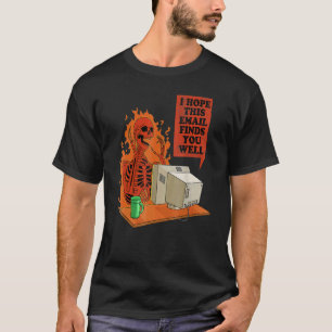 I Hope This Email Finds You Well Funny Skeleton T-Shirt
