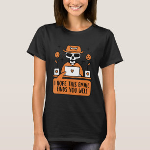 I Hope This Email Finds You Well Funny Skeleton Wo T-Shirt