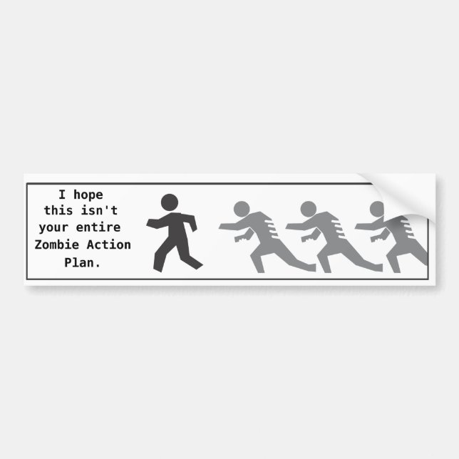 I hope this isn't your entire Zombie Action Plan Bumper Sticker (Front)