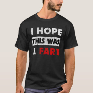 I Hope This Was A Fart Fart Humor T-Shirt