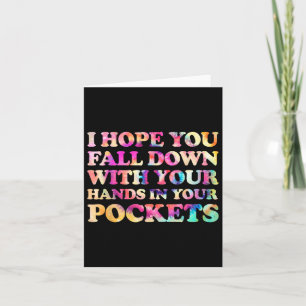 I Hope You Fall Down With Your Hands In Your Pocke Card