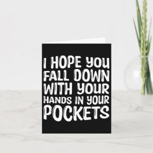 I Hope You Fall Down With Your Hands In Your Pocke Card