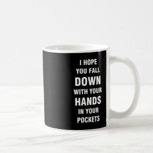 I hope you fall down with your hands in your pocke coffee mug