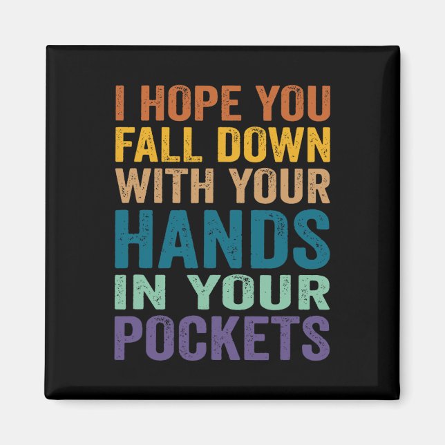 I Hope You Fall Down With Your Hands In Your Pocke Magnet (Front)