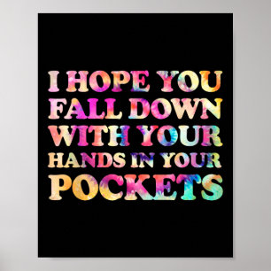I Hope You Fall Down With Your Hands In Your Pocke Poster