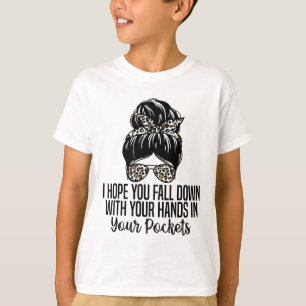 I Hope You Fall Down With Your Hands In Your Pocke T-Shirt
