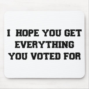 I Hope You Get Everything You Voted For Mouse Mat