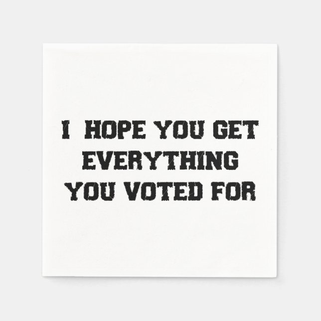 I Hope You Get Everything You Voted For Napkin (Front)