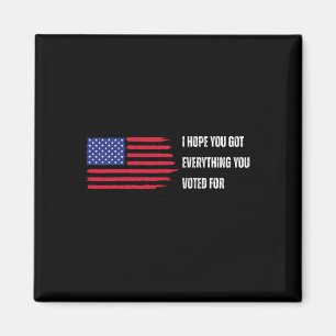 I Hope You Got Everything You Voted For Trump Elec Magnet