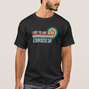 I Hope You Have A Corntastic Day It's Corn Food T-Shirt