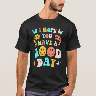 I Hope You Have A Good Day Trending Aesthetictal H T-Shirt