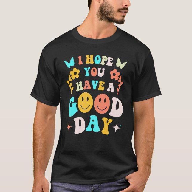 I Hope You Have A Good Day Trending Aesthetictal H T-Shirt (Front)