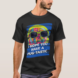 I Hope You Have a Pugtastic Day Pug Dog Dutch Bull T-Shirt