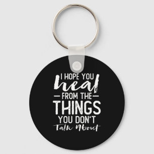 I Hope You Heal From The Things You Don't Talk Abo Key Ring