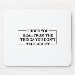 I Hope You Heal From The Things You Don't Talk Abo Mouse Mat