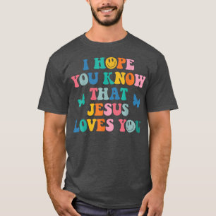 I Hope You Know That Jesus Loves You Trendy Bible T-Shirt