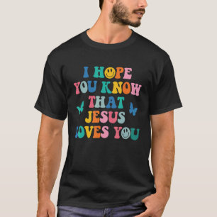 I Hope You Know That Jesus Loves You Trendy Bible T-Shirt