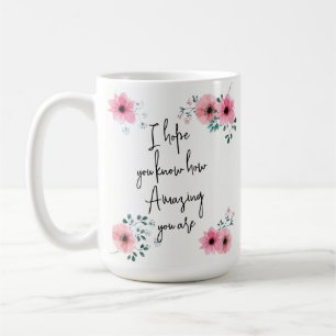 I hope you know Watercolor Pink Floral Friendship Coffee Mug