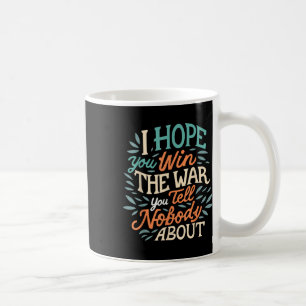 I Hope You Win The War You Tell Nobody About Coffee Mug