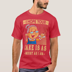 I Hope Your Cake Is As Moist As I Am For Baker Or T-Shirt