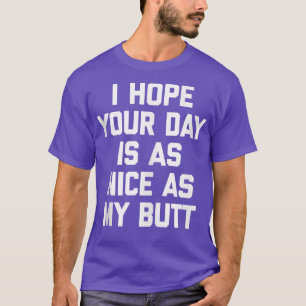 I Hope Your Day Is As Nice As My Butt  Funny Worko T-Shirt