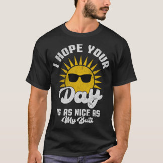 I Hope Your Day Is As Nice As My Butt T-Shirt