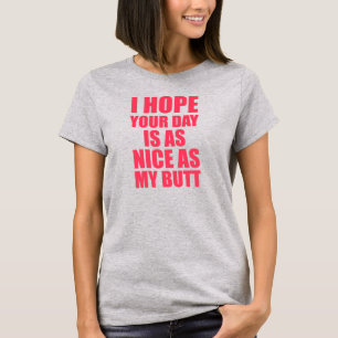 I Hope Your Day Is As Nice As My Butt  tee