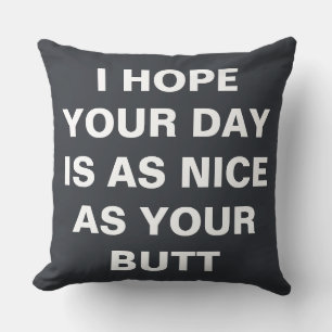 I hope your day is as nice as your butt  cushion