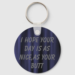 I hope your day is as nice as your butt key ring
