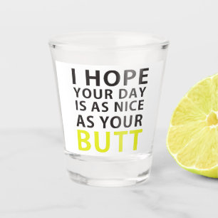 I Hope Your Day Is As Nice As Your Butt Shot Glass