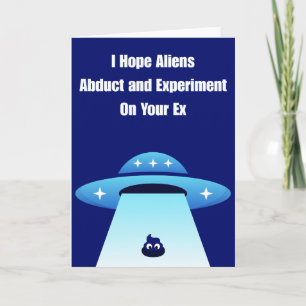 I hope your ex get experimented on by Aliens  Card