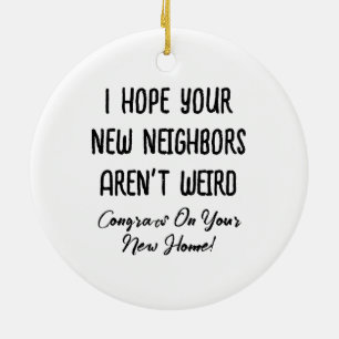 I Hope Your New Neighbors Aren't Weird, Funny Gift Ceramic Tree Decoration