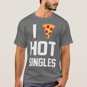 I Hot Singles Pizza Lover T-Shirt