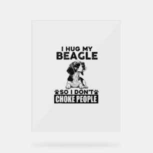 I Hug My Beagle So I Dont Choke People Funny Dog P Acrylic Sign