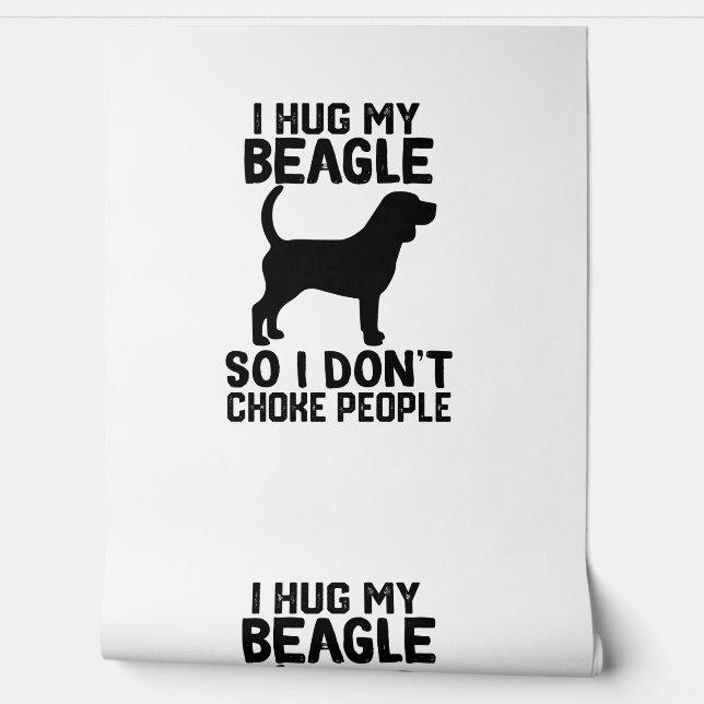 i Hug My Beagle So I Dont Choke People  Wallpaper (Unrolling)