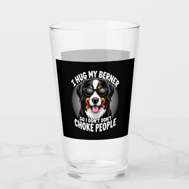 I Hug My Berner So I Dont Choke People Funny Dog P Glass (Front)