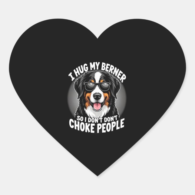 I Hug My Berner So I Dont Choke People Funny Dog P Heart Sticker (Front)