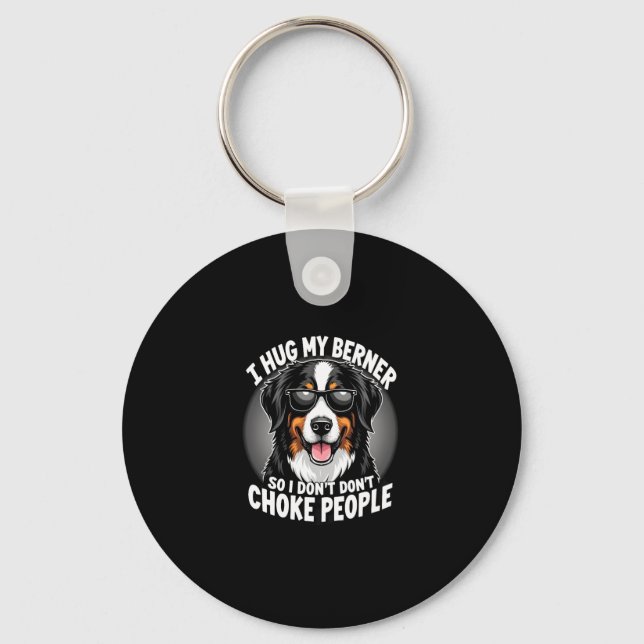 I Hug My Berner So I Dont Choke People Funny Dog P Key Ring (Front)