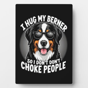 I Hug My Berner So I Dont Choke People Funny Dog P Plaque