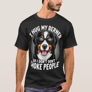 I Hug My Berner So I Dont Choke People Funny Dog P T-Shirt