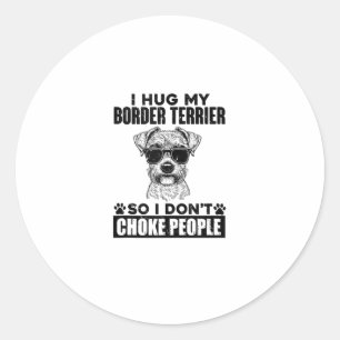 I Hug My Border Terrier So I Dont Choke People Fun Classic Round Sticker